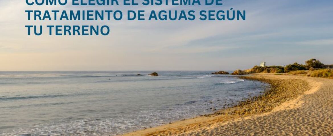 Cómo elegir el sistema de tratamiento de aguas ideal según tu terreno y estructura